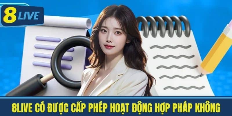 8live Có Giấy Phép Không? Giải Đáp Thắc Mắc Cho Ai Cần Biết 3 8live có Được Cấp Phép Hoạt Động Hợp Pháp Không