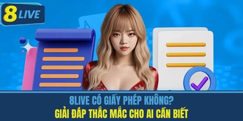 8live Có Giấy Phép Không? Giải Đáp Thắc Mắc Cho Ai Cần Biết