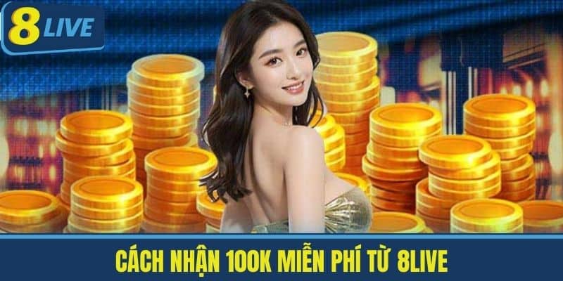 8Live Tặng 100k Miễn Phí - Cơ Hội Cho Tất Cả Thành Viên 3 Cách Nhận 100K Miễn Phí Từ 8Live