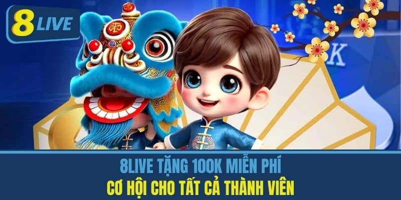 8Live Tặng 100k Miễn Phí - Cơ Hội Cho Tất Cả Thành Viên