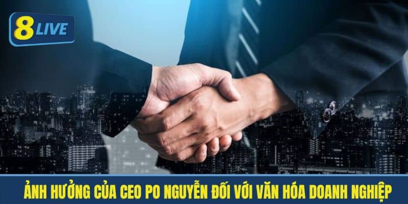 CEO Po Nguyễn - Dấu Ấn Thành Công Trong Sự Nghiệp Cá Cược 3 Ảnh hưởng của CEO Po Nguyễn đối với văn hóa doanh nghiệp