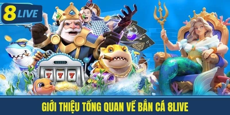 Bắn Cá 8Live - Trò Chơi Online Giải Trí Số 1 Việt Nam 1 Giới thiệu tổng quan về Bắn Cá 8Live