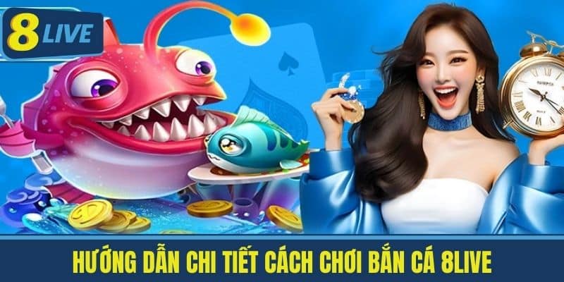 Bắn Cá 8Live - Trò Chơi Online Giải Trí Số 1 Việt Nam 2 Hướng dẫn chi tiết cách chơi Bắn Cá 8Live