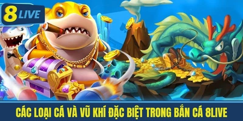 Bắn Cá 8Live - Trò Chơi Online Giải Trí Số 1 Việt Nam 3 Các loại cá và vũ khí đặc biệt trong Bắn Cá 8Live