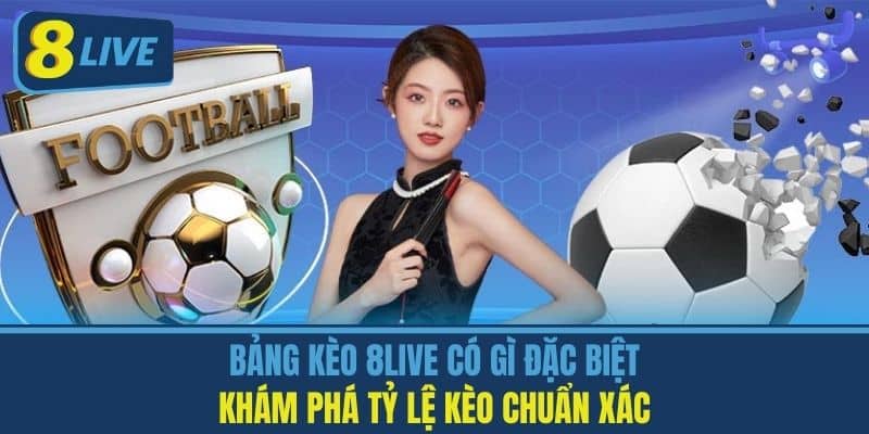 Bảng Kèo 8Live Có Gì Đặc Biệt? Khám Phá Tỷ Lệ Kèo Chuẩn Xác