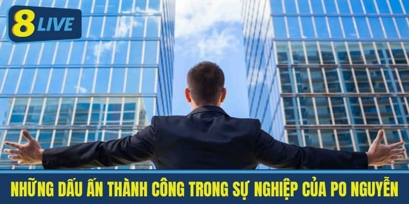 CEO Po Nguyễn - Dấu Ấn Thành Công Trong Sự Nghiệp Cá Cược 4 Những dấu ấn thành công trong sự nghiệp của Po Nguyễn