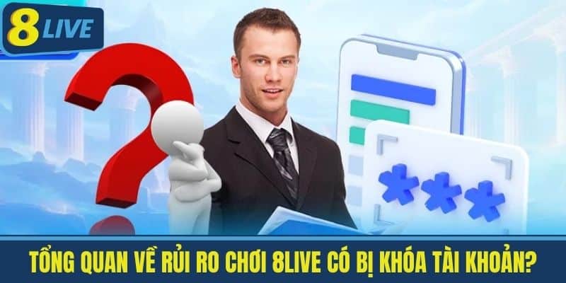 Chơi 8live Có Bị Khóa Tài Khoản? Giải Pháp An Toàn Khi Chơi 2 Tổng quan về Rủi ro chơi 8live có bị khóa tài khoản?