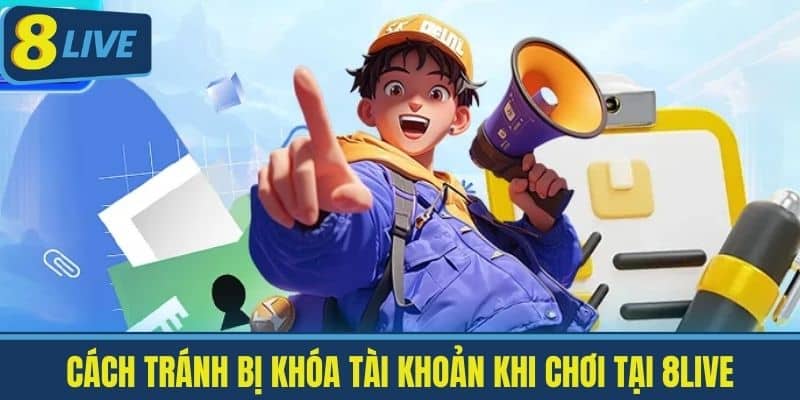 Chơi 8live Có Bị Khóa Tài Khoản? Giải Pháp An Toàn Khi Chơi 4 Cách Tránh Bị Khóa Tài khoản khi chơi tại 8live