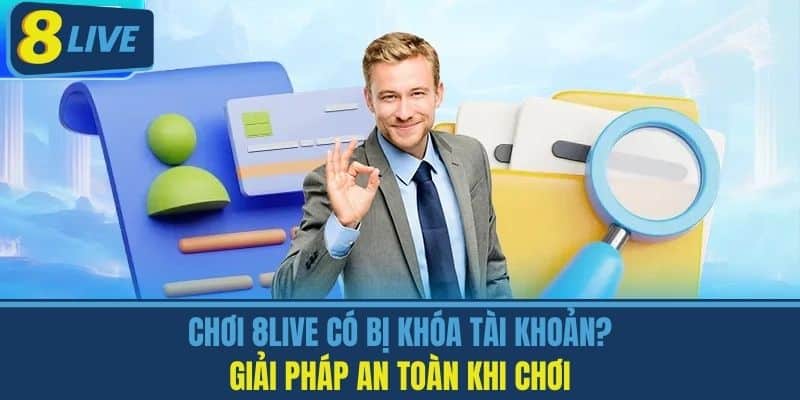 Chơi 8live Có Bị Khóa Tài Khoản? Giải Pháp An Toàn Khi Chơi