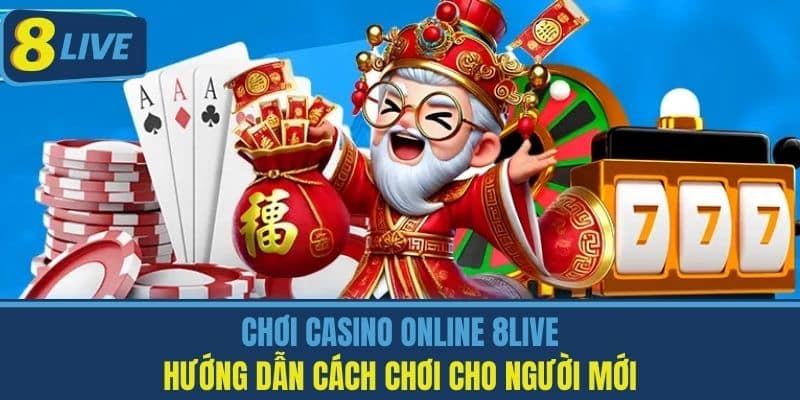 Chơi Casino Online 8Live - Hướng Dẫn Cách Chơi Cho Người Mới