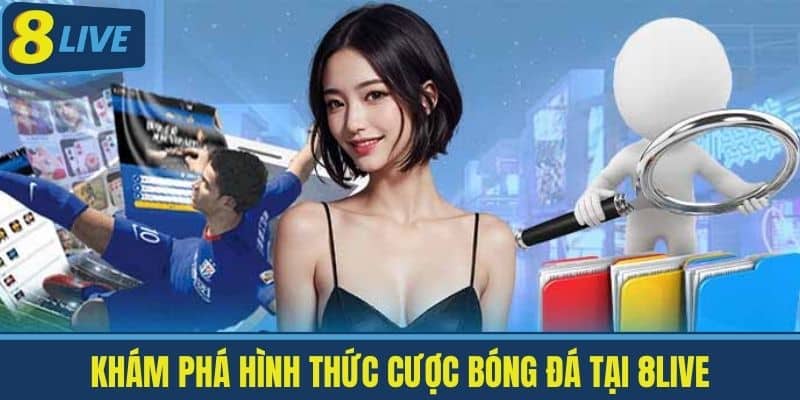 Cược Bóng Đá Tại 8Live - Khám Phá Các Loại Cược Hấp Dẫn 2 Khám phá Hình Thức Cược Bóng Đá Tại 8Live
