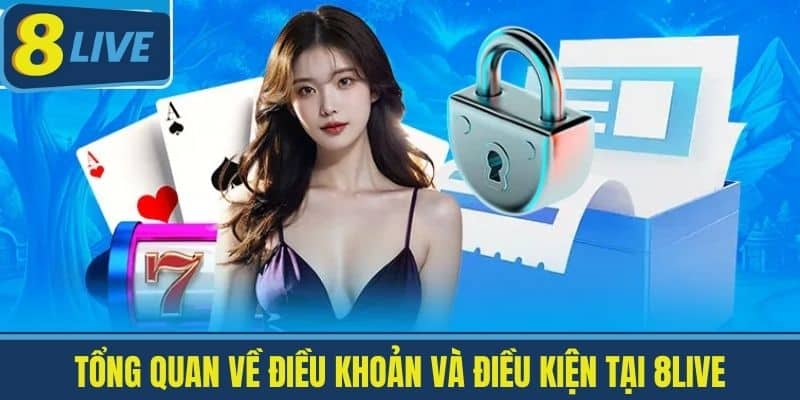 Điều Khoản Và Điều Kiện 8Live - Những Điều Người Chơi Cần Nắm Bắt 1 Tổng quan về Điều khoản và điều kiện tại 8Live