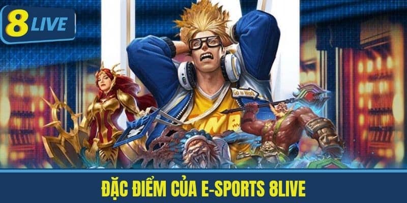 E-SPORTS 8live - Nền Tảng Giải Trí Hàng Đầu Cho Game Thủ Việt 1 Đặc Điểm Của E-SPORTS 8Live