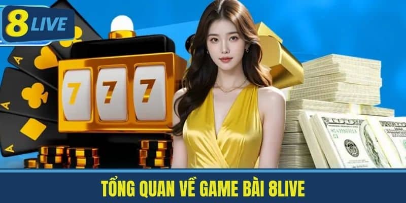 Game Bài 8Live - Sân Chơi Giải Trí Trực Tuyến Hàng Đầu Châu Á 1 Tổng quan về Game Bài 8Live