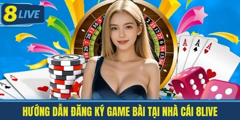 Game Bài 8Live - Sân Chơi Giải Trí Trực Tuyến Hàng Đầu Châu Á 3 Hướng dẫn đăng ký game bài tại nhà cái 8Live