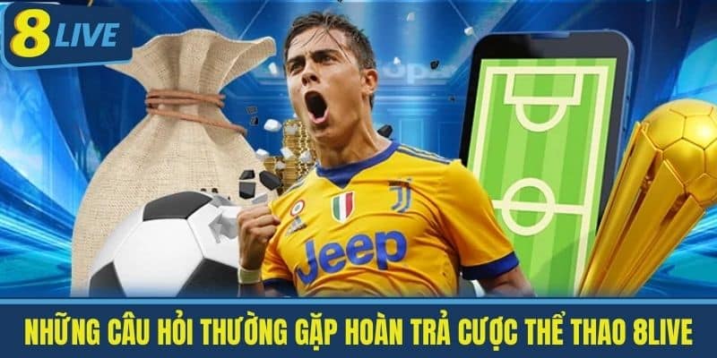 Hoàn Trả Cược Thể Thao 8live - Những Điều Lệ Mới Cho Cược Thủ 4 Những Câu Hỏi Thường Gặp Hoàn Trả Cược Thể Thao 8Live