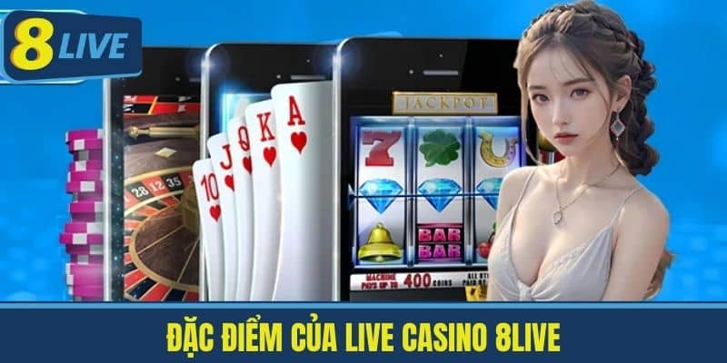 Live Casino 8Live - Trải Nghiệm Sòng Bài Trực Tuyến Chân Thực 1 Đặc Điểm Của Live Casino 8Live