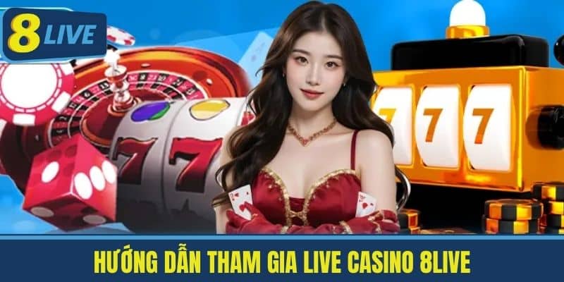 Live Casino 8Live - Trải Nghiệm Sòng Bài Trực Tuyến Chân Thực 2 Hướng Dẫn Tham Gia Live Casino 8Live