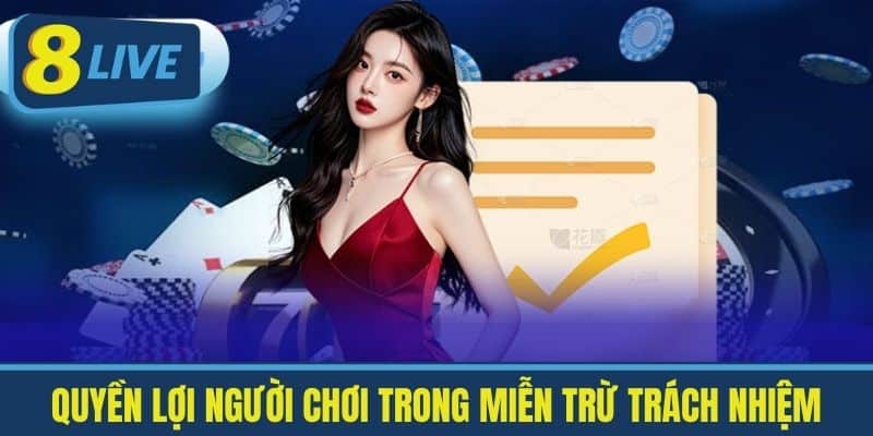 Miễn Trừ Trách Nhiệm Tại 8Live - Những Điều Cần Biết 3 Quyền Lợi Người chơi trong miễn trừ trách nhiệm