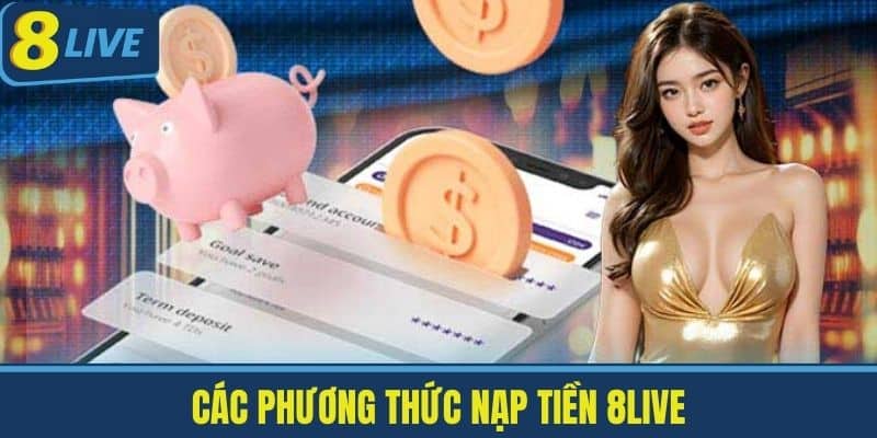 Nạp Tiền 8Live - Cách Nạp Tiền Nhanh Chóng Và An Toàn 1 Các phương thức nạp tiền 8Live