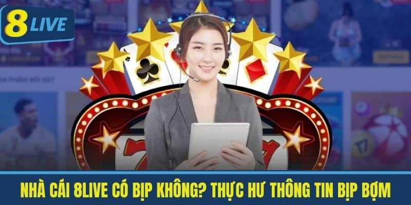 Nhà Cái 8live Có Bịp Không? Giải Đáp Lời Đồn Không Đáng Có 2 Nhà cái 8Live có bịp không? Thực hư thông tin bịp bợm