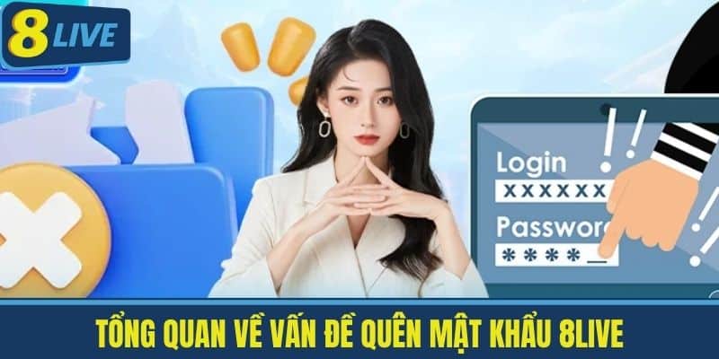 Quên Mật Khẩu 8Live - Cách Khôi Phục Nhanh Chóng Nhất 1 Tổng Quan Về Vấn Đề Quên Mật Khẩu 8Live