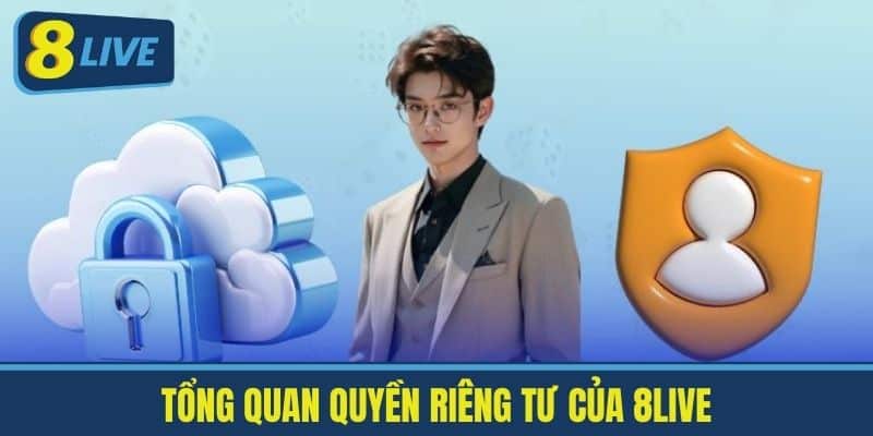 Quyền Riêng Tư 8Live - Đảm Bảo An Toàn Thông Tin Cá Nhân 1 Tổng Quan Quyền Riêng Tư Của 8Live