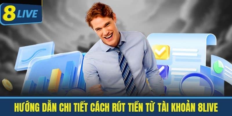 Rút Tiền 8Live - Mẹo Rút Tiền Nhanh Chóng Và An Toàn 1 Hướng dẫn chi tiết cách rút tiền từ tài khoản 8live
