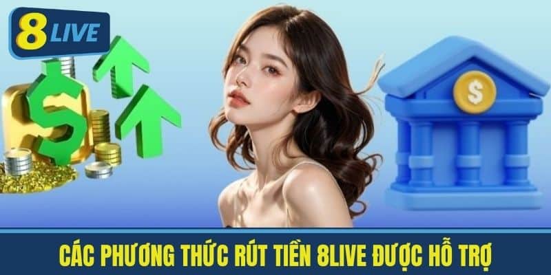 Rút Tiền 8Live - Mẹo Rút Tiền Nhanh Chóng Và An Toàn 2 Các phương thức rút tiền 8live được hỗ trợ