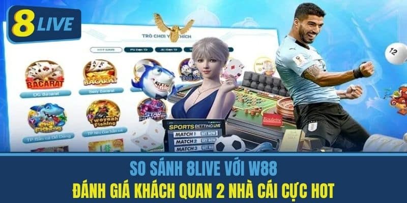 So sánh 8live với w88, tìm hiểu ưu nhược điểm của từng nền tảng cá cược trực tuyến, giúp người chơi lựa chọn phù hợp nhất cho mình!